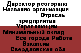 Директор ресторана › Название организации ­ Burger King › Отрасль предприятия ­ Управляющий › Минимальный оклад ­ 57 000 - Все города Работа » Вакансии   . Свердловская обл.,Артемовский г.